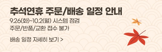 추석연휴 주문/배송 일정 안내  9.26(화)~10.2(월) 시스템 점검으로 주문/반품/교환 접수 불가합니다 배송 일정 자세히 보기 >